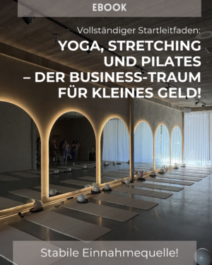 Ebook: Yoga, Stretching und Pilates – der Business-Traum für kleines Geld!